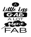 A little less gab a little more fab work quote graphic illustration