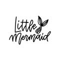 Little mermaid. Hand drawn inspirational lettering quote with tail. Typography linear design for poster, invitation, t