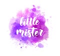 Little mister - lettering on watercolor splash