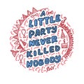 A little party never killed nobody quote. Inspirational friday typographic. Calligraphic menu symbol. Trendy drawing concept.