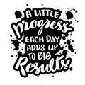 A little progress each day adds up to big results.