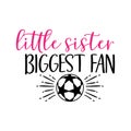 little sister biggest fan soccer family saying or pun vector design for print on sticker, vinyl, decal, mug and t shirt