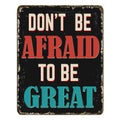 Don\'t be afraid to be great vintage rusty metal sign