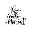 Live every moment black and white handwritten lettering positive