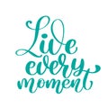 Live every moment Hand drawn text. Trendy hand lettering quote, fashion graphics, art print for posters and greeting