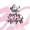Live every moment hand written lettering positive quote