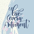 Live every moment handwritten lettering positive quote