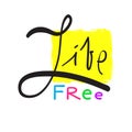 Live Free - simple inspire and motivational quote. Hand drawn beautiful lettering. Print for inspirational poster, t-shirt, bag, c