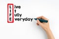 Live It Fully Everyday, Life