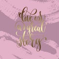 Live is a great story hand lettering inscription