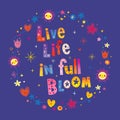 Live life in full bloom