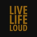 Live life loud. Inspiring quote, creative typography art with black gold background