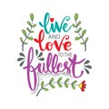 Live and love to the fullest. Motivational quote.