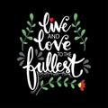 Live and love to the fullest. Motivational quote.