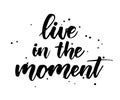 Live in the moment - handwritten lettering