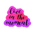 Live in the moment. Lettering illustration.