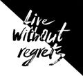 Live without regrets. Black and white clumsy lettering