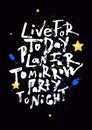 Live for today, plan for tomorrow, party tonight. Handwritten lettering banner. Abstract background