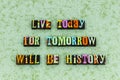 Live today tomorrow history memory