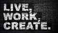Live, work, create - motivation Slogan