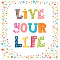 Live Your Life. Inspirational Quote. Hand Drawn Lettering