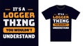 Logger T Shirt Design. It\'s a Logger Thing, You Wouldn\'t Understand