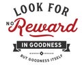 Look for no reward in goodness but goodness itself Royalty Free Stock Photo