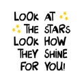 Look at the stars, look how they shine for you. Cute hand drawn lettering in modern scandinavian style. Isolated on white. Vector Royalty Free Stock Photo