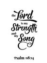 The Lord is my Strenght and my Song - black ink calligraphy lettering. Christian Bible religious phrase quote. Vector