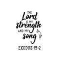 The Lord is my strength and my song. Lettering. calligraphy vector. Ink illustration Royalty Free Stock Photo