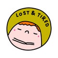 Lost and tired hand drawn vector illustration in cartoon comic style sticker pin patch