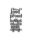 Loud proud basketball mom.Hand drawn typography poster design