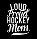 Loud Proud Hockey Mom, Sport Lover Mothers Day gift, Best Mom Ever Proud Mom, Hockey Mom Lettering Design