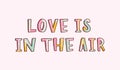 Love Is In The Air romantic inspiring phrase, slogan, quote or message handwritten with funky modern font. Cool hand