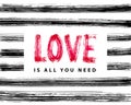 Love is all you need. Hand Lettering word. Stripe dry brush ink background Vector illustration.