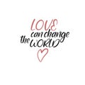 Love can change the world. Handwritten phrase. Lettering design. Vector inscription isolated on white background.