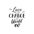 Love can change the world. Lettering. calligraphy vector illustration.