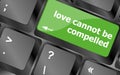 Love cannot be compelled words showing romance and love on keyboard keys Royalty Free Stock Photo