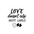 Love doesn`t care about labels. Lettering. calligraphy vector. Ink illustration. World Autism awareness day