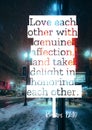 Bible version for English :Love each other with genuine affection, and take delight in honoring each other. by Romans 12:10