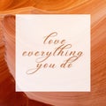 Love everything you do