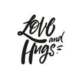 Love and Hugs. Hand drawn modern calligraphy vector lettering phrase. Motivational text.