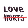 Love hurts crossed out lettering. Love doesn`t hurt. Hand drawn with marker. Vector illustration, flat design