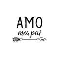 Love my dad - in Portuguese. Lettering. Ink illustration. Modern brush calligraphy. Amo meu pai