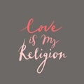 Love is my religion. Valentines day card. Vector handwriting quote. Lettering for poster, background, postcard, banner Royalty Free Stock Photo
