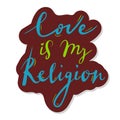 Love is my religion. Valentines day card. Vector handwriting quote. Lettering for poster, background, postcard, banner Royalty Free Stock Photo