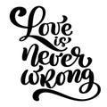 Love is never wrong motivational and inspirational quote, typography printable wall art, handwritten lettering isolated