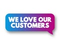 We Love Our Customers text message bubble, concept background Royalty Free Stock Photo