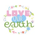 Love our earth - hand drawn slogan. Concept of environment protection and ecology. Earth Day posters. Flat vector illustration. Royalty Free Stock Photo