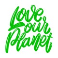 Love our planet. Lettering phrase isolated on white background. Design element for poster, card, banner, flyer.